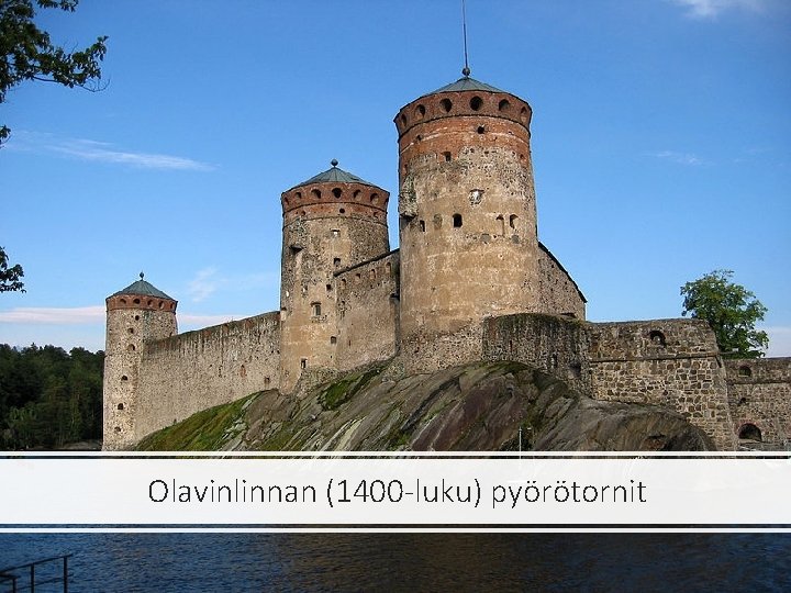 Olavinlinnan (1400 -luku) pyörötornit 