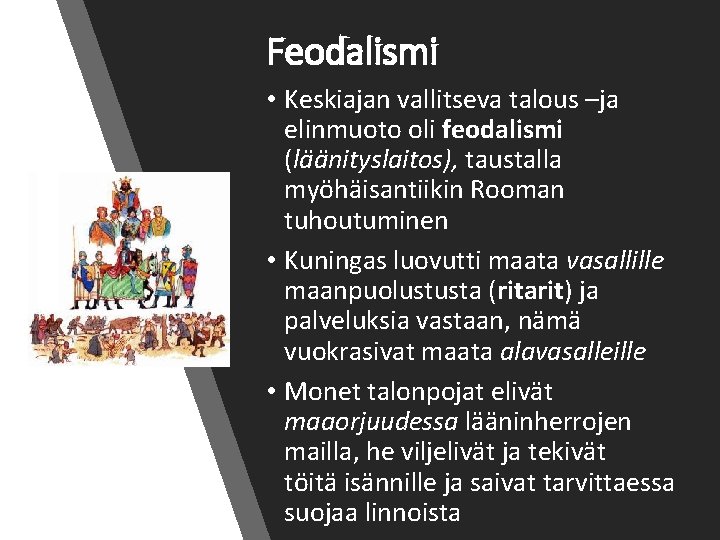 Feodalismi • Keskiajan vallitseva talous –ja elinmuoto oli feodalismi (läänityslaitos), taustalla myöhäisantiikin Rooman tuhoutuminen