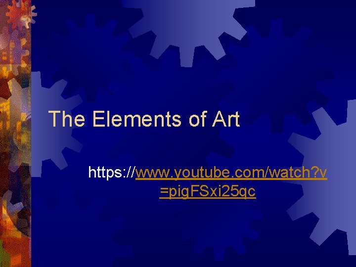 The Elements of Art https: //www. youtube. com/watch? v =pig. FSxi 25 qc 