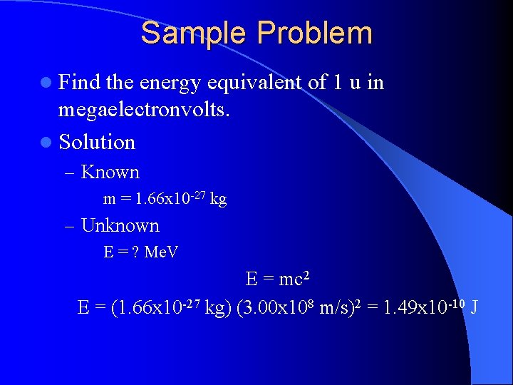 Sample Problem l Find the energy equivalent of 1 u in megaelectronvolts. l Solution