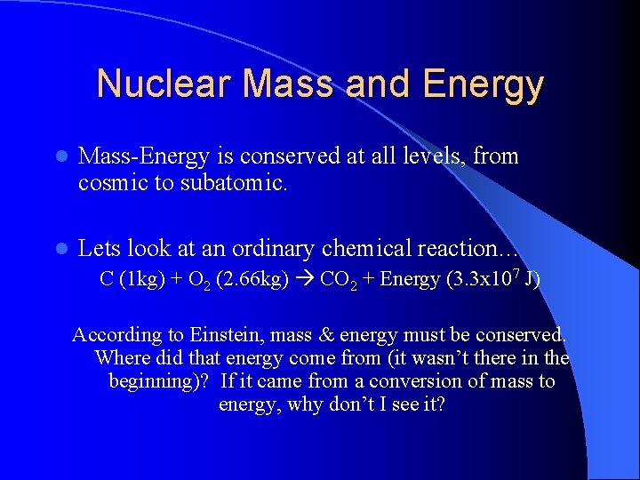 Nuclear Mass and Energy l Mass-Energy is conserved at all levels, from cosmic to