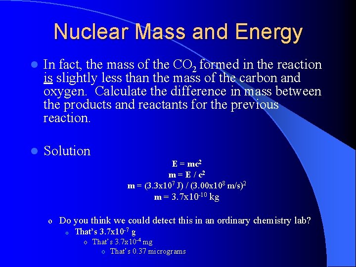 Nuclear Mass and Energy l In fact, the mass of the CO 2 formed