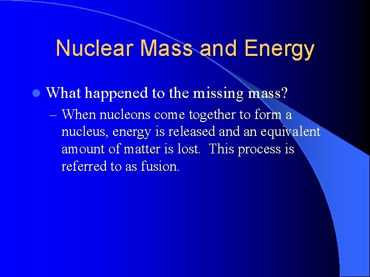Nuclear Mass and Energy l What happened to the missing mass? – When nucleons