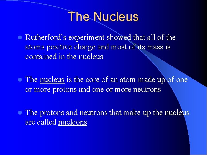 The Nucleus l Rutherford’s experiment showed that all of the atoms positive charge and