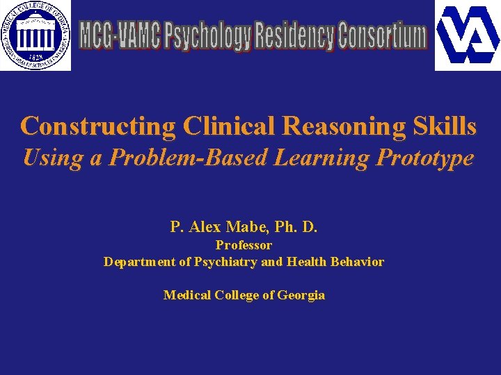 Constructing Clinical Reasoning Skills Using a Problem-Based Learning Prototype P. Alex Mabe, Ph. D.