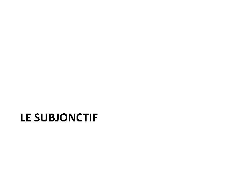 LE SUBJONCTIF 