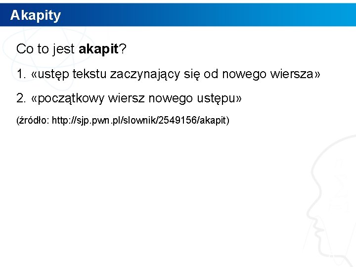 Akapity Co to jest akapit? 1. «ustęp tekstu zaczynający się od nowego wiersza» 2.