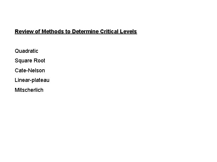 Review of Methods to Determine Critical Levels Quadratic Square Root Cate-Nelson Linear-plateau Mitscherlich Review of Methods to Determine Critical Levels Quadratic Square Root Cate-Nelson Linear-plateau Mitscherlich