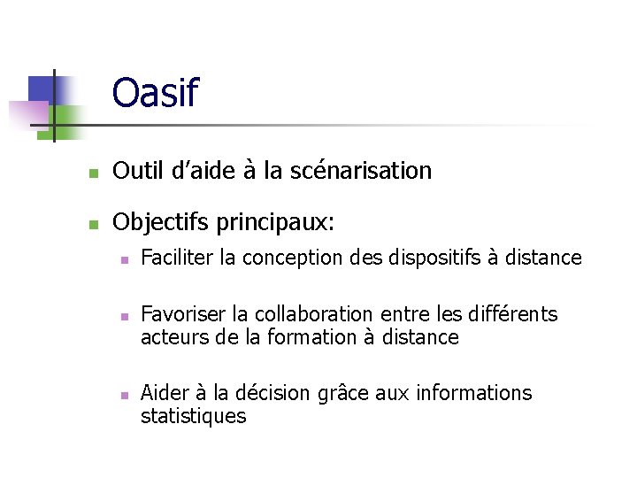 Oasif n Outil d’aide à la scénarisation n Objectifs principaux: n n n Faciliter