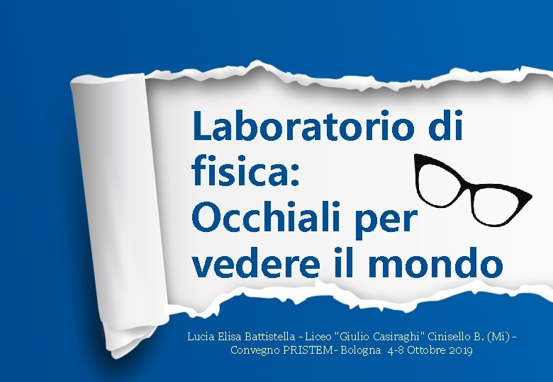 Laboratorio di fisica: Occhiali per vedere il mondo Lucia Elisa Battistella - Liceo "Giulio