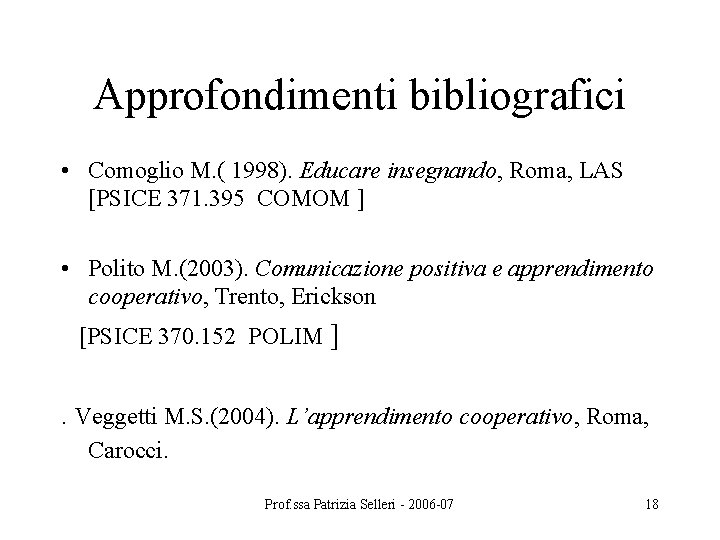 Approfondimenti bibliografici • Comoglio M. ( 1998). Educare insegnando, Roma, LAS [PSICE 371. 395