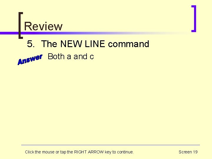 Review 5. The NEW LINE command Both a and c Click the mouse or