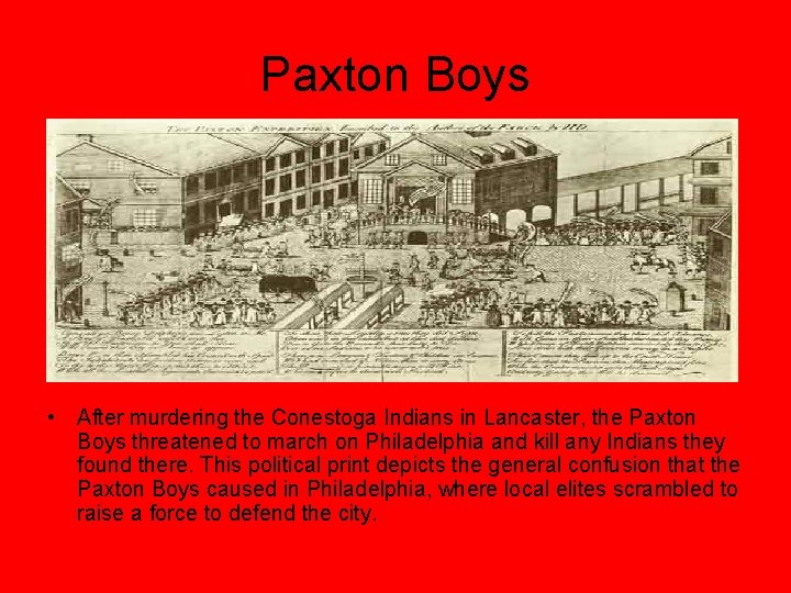 Paxton Boys • After murdering the Conestoga Indians in Lancaster, the Paxton Boys threatened