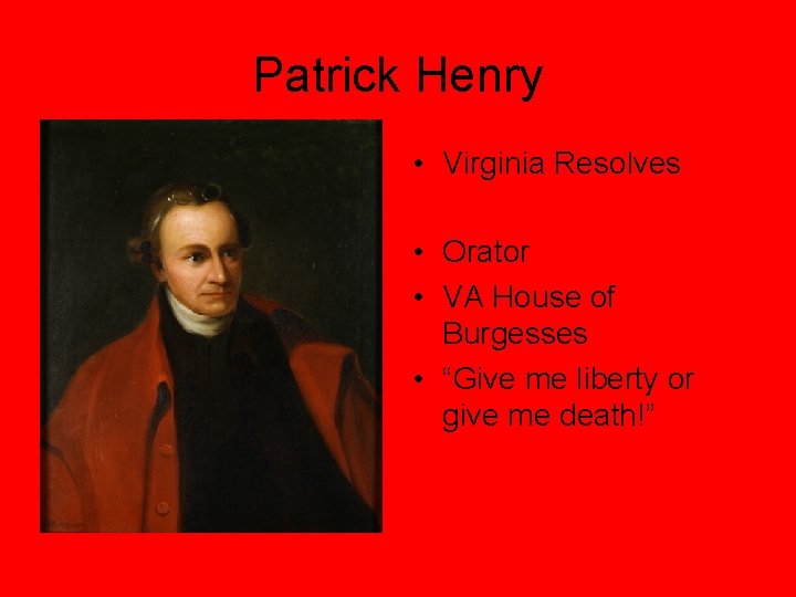 Patrick Henry • Virginia Resolves • Orator • VA House of Burgesses • “Give