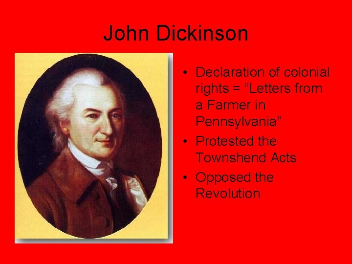 John Dickinson • Declaration of colonial rights = “Letters from a Farmer in Pennsylvania”