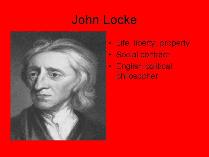 John Locke • Life, liberty, property • Social contract • English political philosopher 