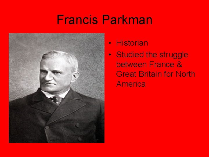 Francis Parkman • Historian • Studied the struggle between France & Great Britain for