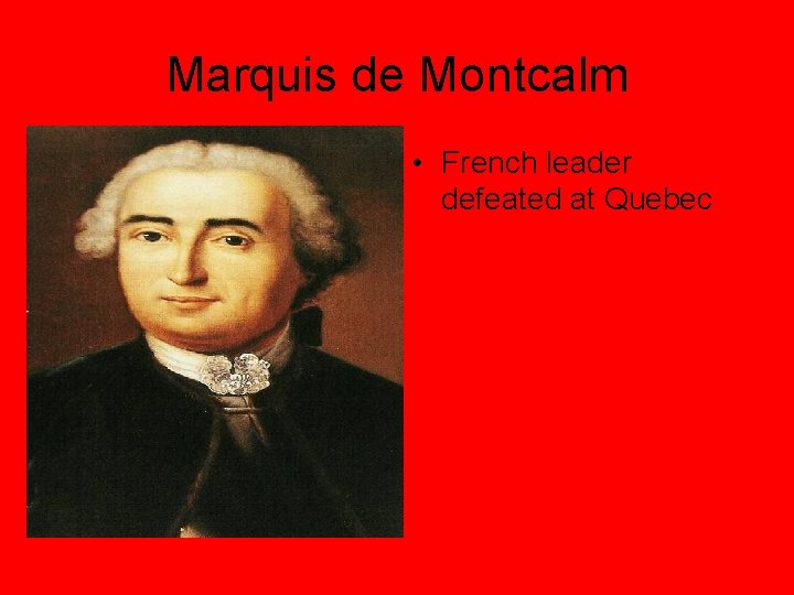 Marquis de Montcalm • French leader defeated at Quebec 