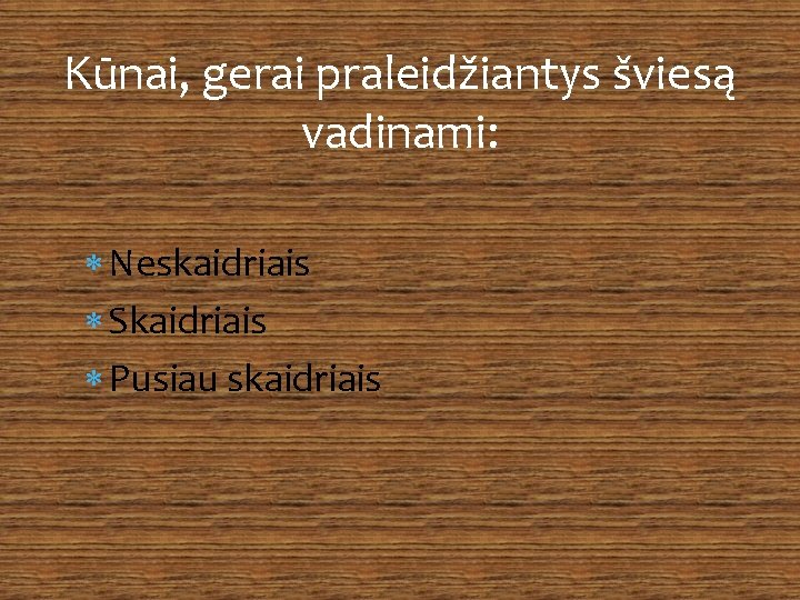 Kūnai, gerai praleidžiantys šviesą vadinami: Neskaidriais Skaidriais Pusiau skaidriais 