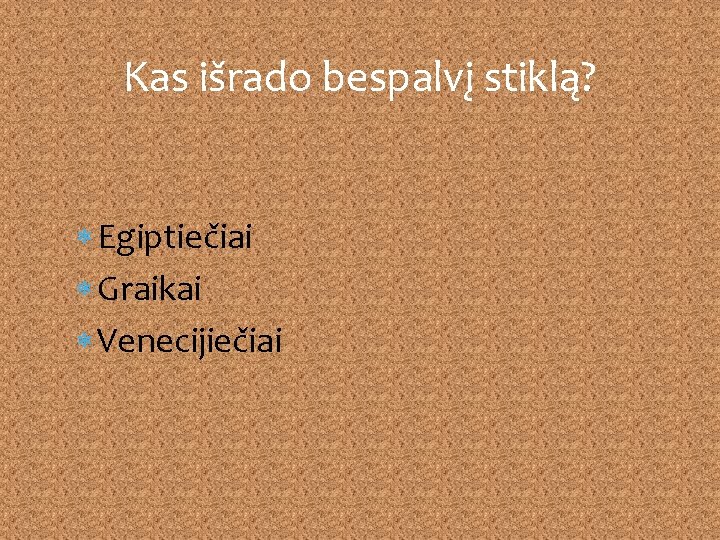 Kas išrado bespalvį stiklą? Egiptiečiai Graikai Venecijiečiai 