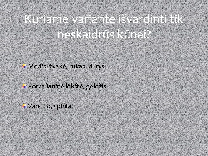 Kuriame variante išvardinti tik neskaidrūs kūnai? Medis, žvakė, rūkas, durys Porcelianinė lėkštė, geležis Vanduo,