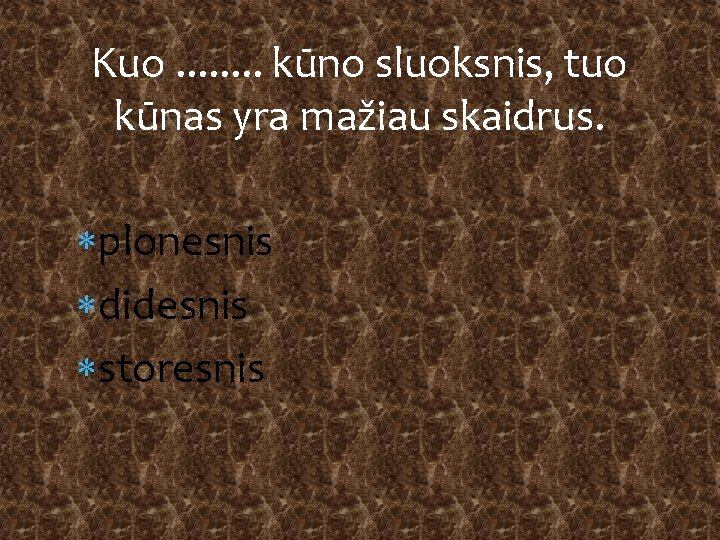 Kuo. . . . kūno sluoksnis, tuo kūnas yra mažiau skaidrus. plonesnis didesnis storesnis
