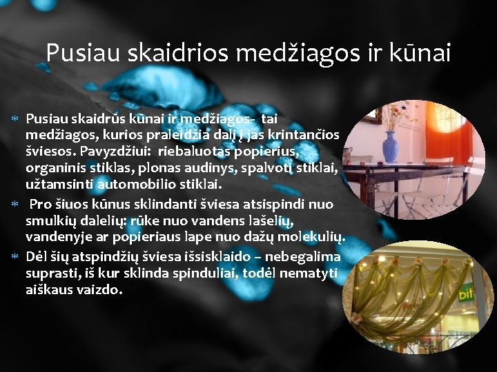 Pusiau skaidrios medžiagos ir kūnai Pusiau skaidrūs kūnai ir medžiagos- tai medžiagos, kurios praleidžia