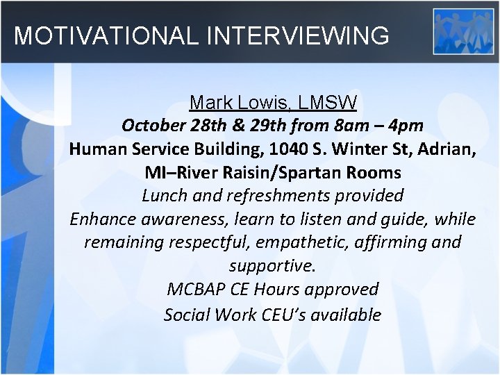 MOTIVATIONAL INTERVIEWING Mark Lowis, LMSW October 28 th & 29 th from 8 am