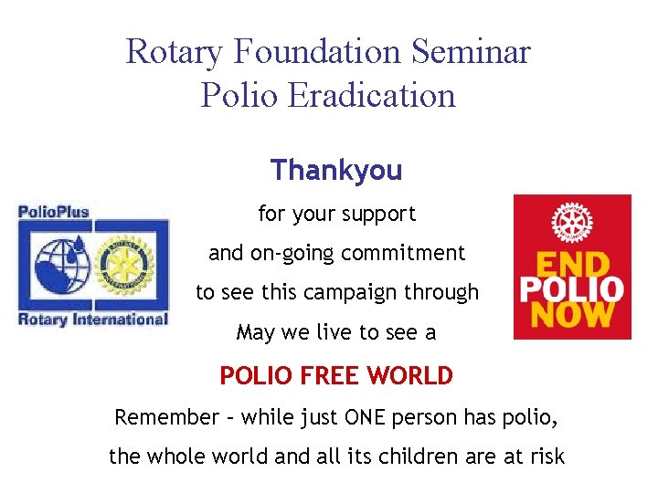 Rotary Foundation Seminar Polio Eradication Thankyou for your support and on-going commitment to see
