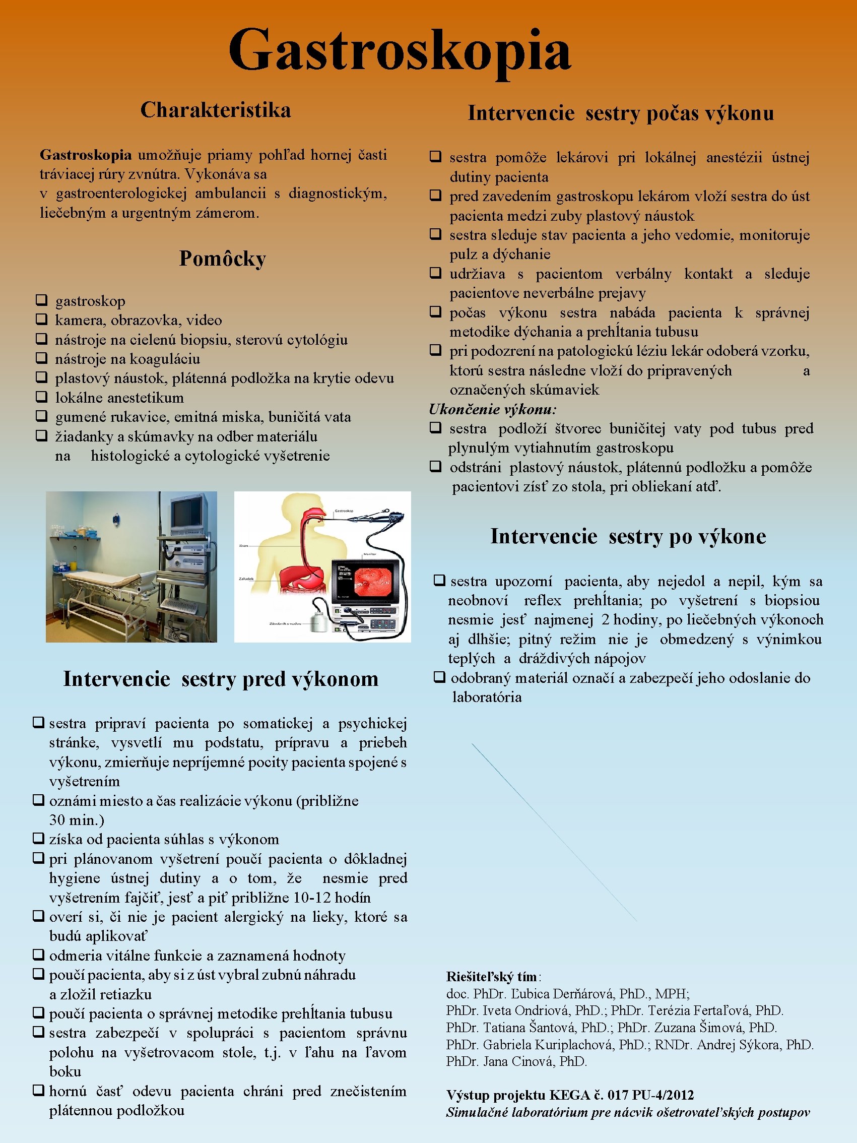 Gastroskopia Charakteristika Intervencie sestry počas výkonu Gastroskopia umožňuje priamy pohľad hornej časti tráviacej rúry Gastroskopia Charakteristika Intervencie sestry počas výkonu Gastroskopia umožňuje priamy pohľad hornej časti tráviacej rúry