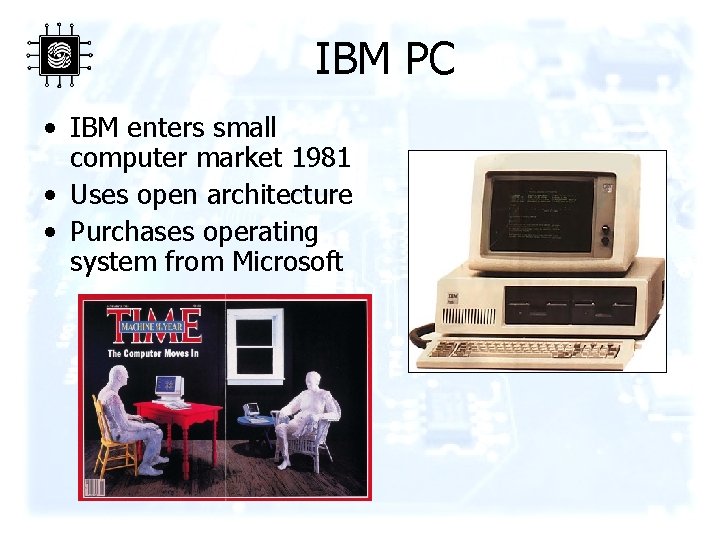 IBM PC • IBM enters small computer market 1981 • Uses open architecture •
