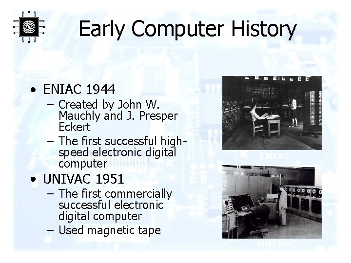 Early Computer History • ENIAC 1944 – Created by John W. Mauchly and J.