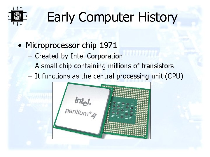 Early Computer History • Microprocessor chip 1971 – Created by Intel Corporation – A
