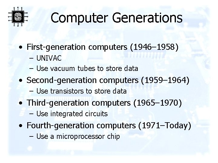 Computer Generations • First-generation computers (1946– 1958) – UNIVAC – Use vacuum tubes to