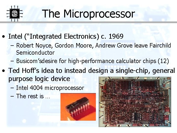 The Microprocessor • Intel (“Integrated Electronics) c. 1969 – Robert Noyce, Gordon Moore, Andrew