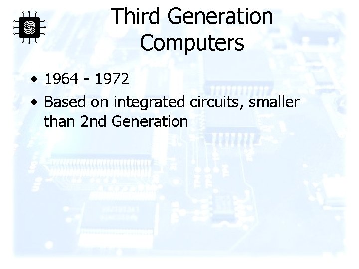 Third Generation Computers • 1964 - 1972 • Based on integrated circuits, smaller than