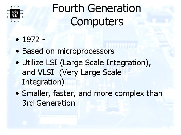 Fourth Generation Computers • 1972 • Based on microprocessors • Utilize LSI (Large Scale