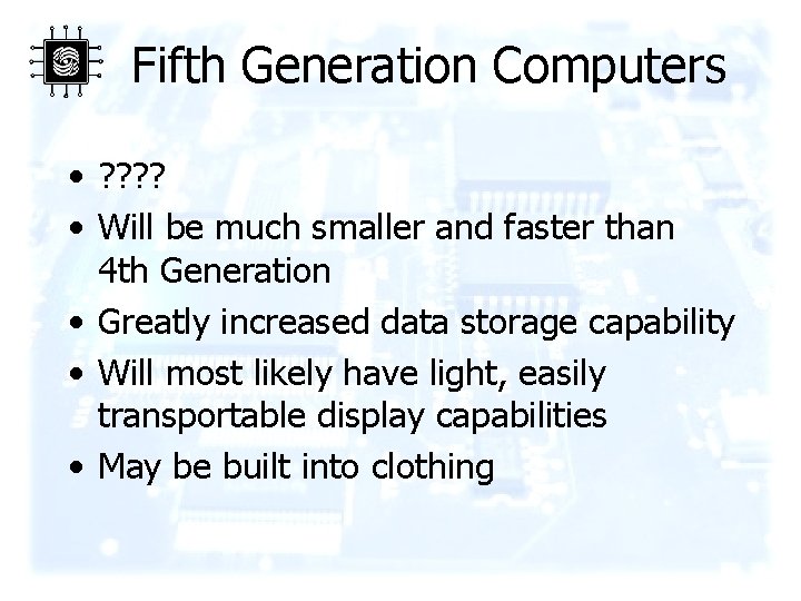 Fifth Generation Computers • ? ? • Will be much smaller and faster than