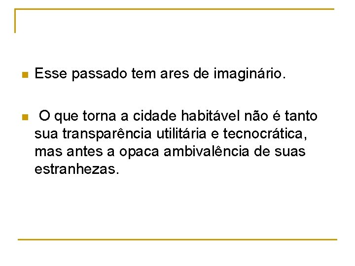 n Esse passado tem ares de imaginário. n O que torna a cidade habitável