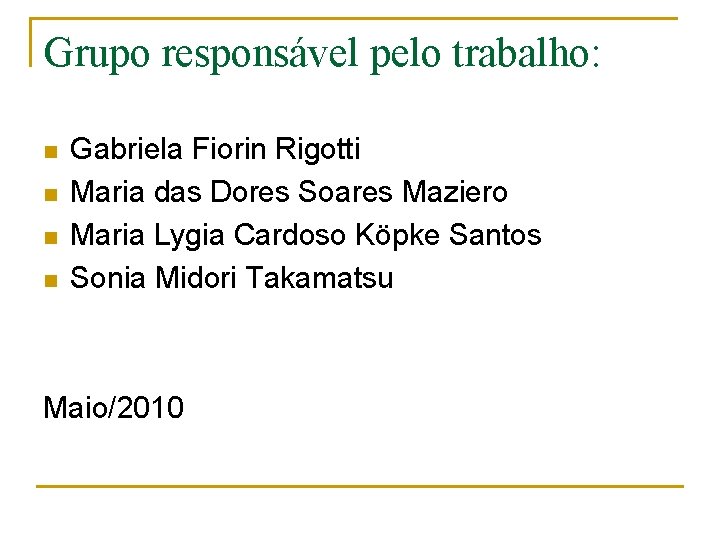 Grupo responsável pelo trabalho: n n Gabriela Fiorin Rigotti Maria das Dores Soares Maziero Grupo responsável pelo trabalho: n n Gabriela Fiorin Rigotti Maria das Dores Soares Maziero