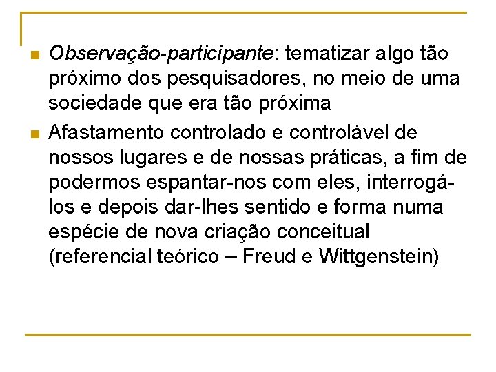 n n Observação-participante: tematizar algo tão próximo dos pesquisadores, no meio de uma sociedade