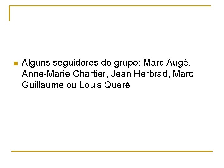 n Alguns seguidores do grupo: Marc Augé, Anne-Marie Chartier, Jean Herbrad, Marc Guillaume ou