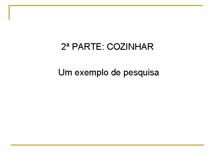 2ª PARTE: COZINHAR Um exemplo de pesquisa 