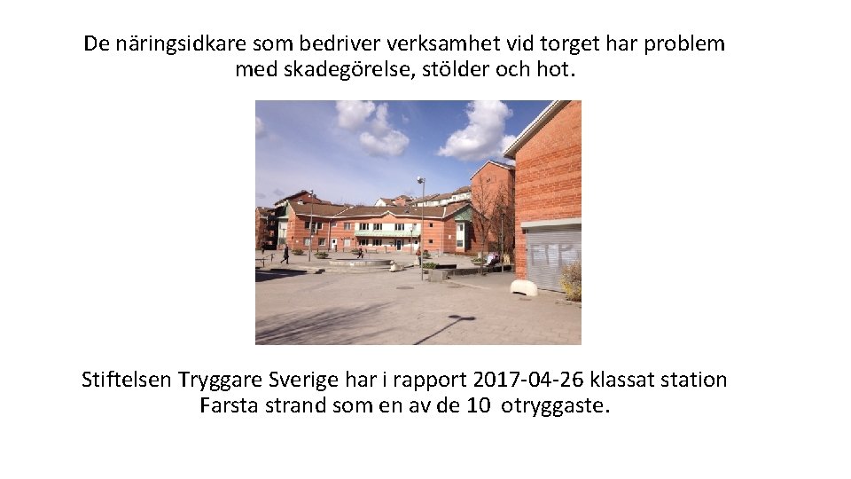 De näringsidkare som bedriver verksamhet vid torget har problem med skadegörelse, stölder och hot.