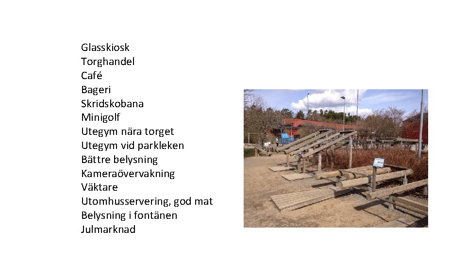 Glasskiosk Torghandel Café Bageri Skridskobana Minigolf Utegym nära torget Utegym vid parkleken Bättre belysning