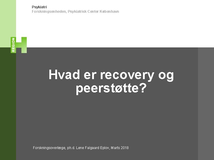 Psykiatri Forskningsenheden, Psykiatrisk Center København Hvad er recovery og peerstøtte? Forskningsoverlæge, ph. d. Lene