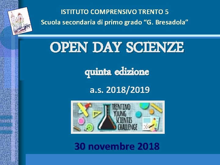 ISTITUTO COMPRENSIVO TRENTO 5 Scuola secondaria di primo grado “G. Bresadola” OPEN DAY SCIENZE