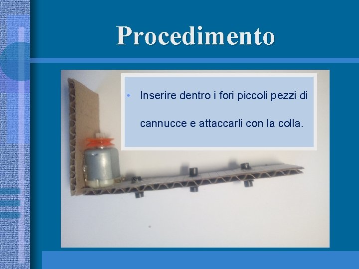 Procedimento • Inserire dentro i fori piccoli pezzi di cannucce e attaccarli con la