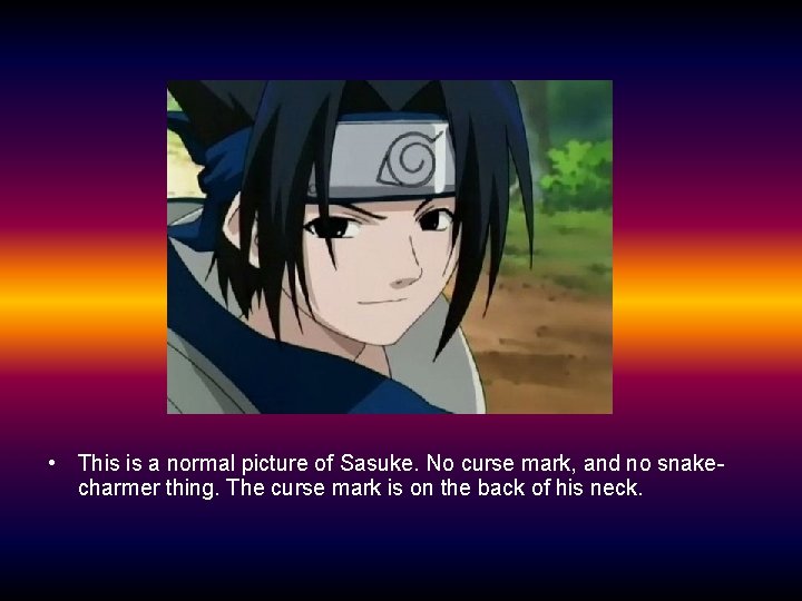  • This is a normal picture of Sasuke. No curse mark, and no