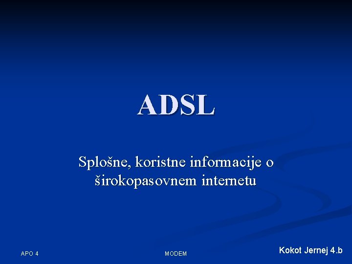 ADSL Splošne, koristne informacije o širokopasovnem internetu APO 4 MODEM Kokot Jernej 4. b